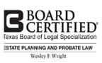 Wesley E. Wright Board Certified by the Texas Board of Legal Specialization for Estate Planning and Probate Law